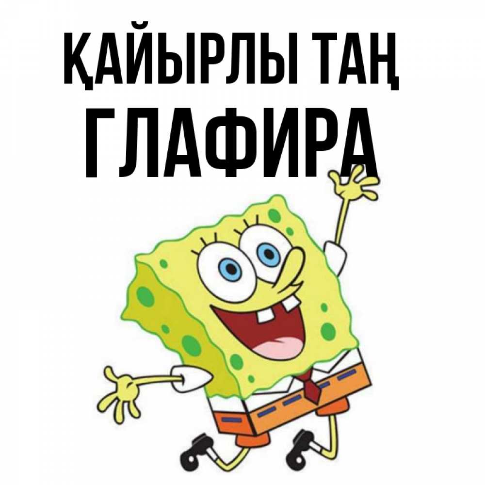 Күн сайын ашық хат с именем, Глафира Қайырлы таң улыбающийся спанч Боб Онлайн тегін жүктеп алу тілектері бар керемет карта 