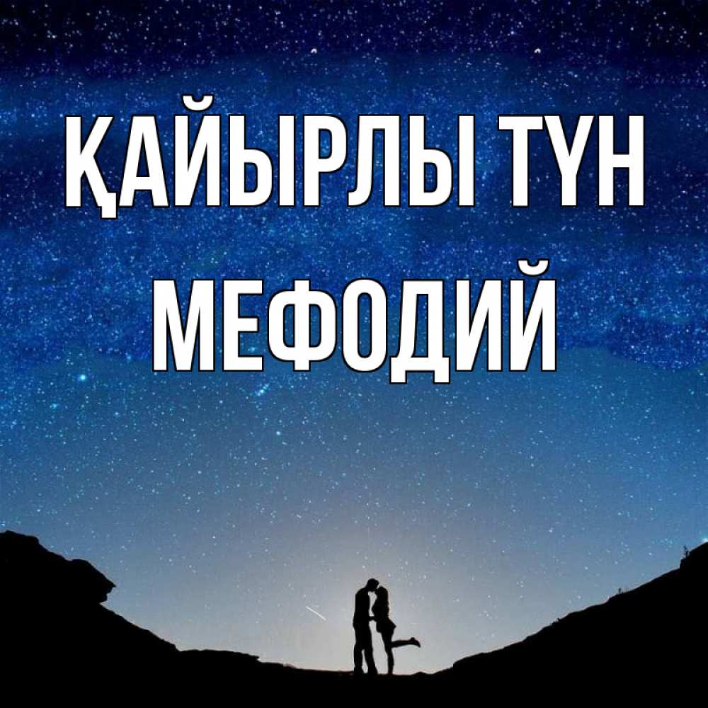 Күн сайын ашық хат с именем, Мефодий Қайырлы түн звездное небо и люди Онлайн тегін жүктеп алу тілектері бар керемет карта 