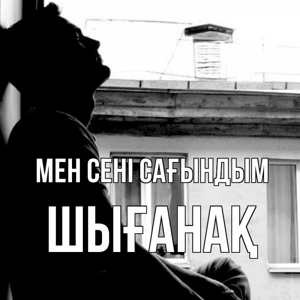 Күн сайын ашық хат с именем, ШЫҒАНАҚ Мен сені сағындым скучно ему Онлайн тегін жүктеп алу тілектері бар керемет карта 