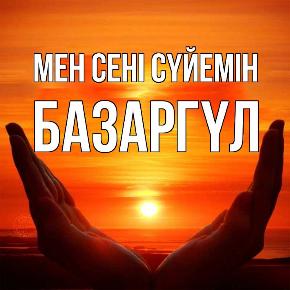 Күн сайын ашық хат с именем, БАЗАРГҮЛ Мен сені сүйемін в руках Онлайн тегін жүктеп алу тілектері бар керемет карта 