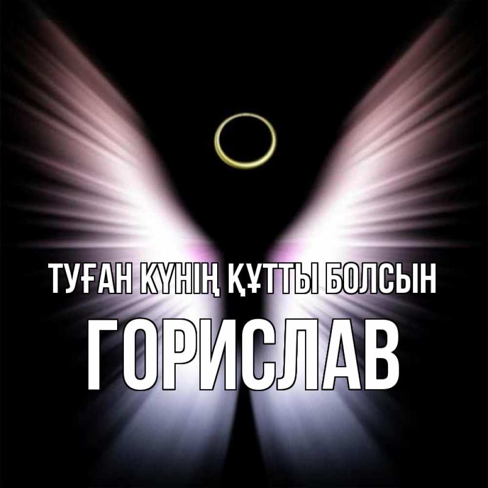 Күн сайын ашық хат с именем, Горислав Туған күнің құтты болсын ангел из света Онлайн тегін жүктеп алу тілектері бар керемет карта 