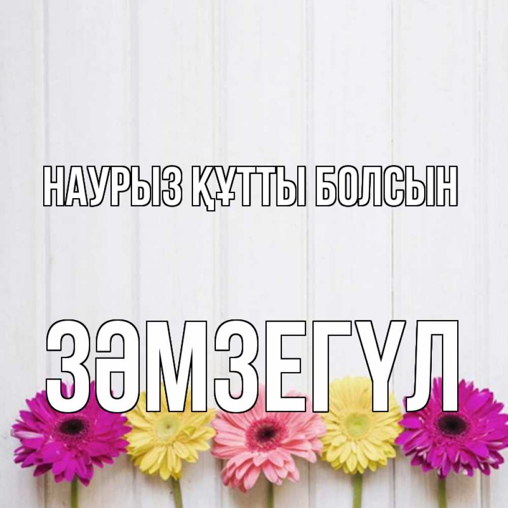 Күн сайын ашық хат с именем, ЗӘМЗЕГҮЛ Наурыз құтты болсын женщинам 1 Онлайн тегін жүктеп алу тілектері бар керемет карта 