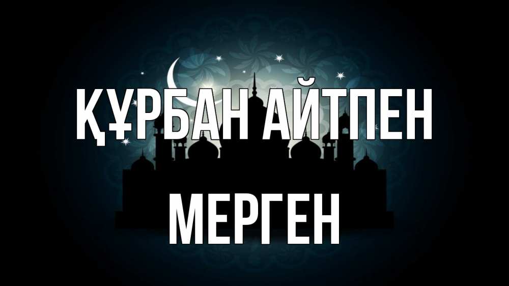 Күн сайын ашық хат с именем, МЕРГЕН Құрбан айтпен мечеть Онлайн тегін жүктеп алу тілектері бар керемет карта 