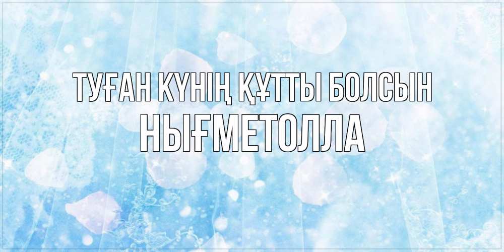 Күн сайын ашық хат с именем, НЫҒМЕТОЛЛА Туған күнің құтты болсын день ангела голубой фон Онлайн тегін жүктеп алу тілектері бар керемет карта 