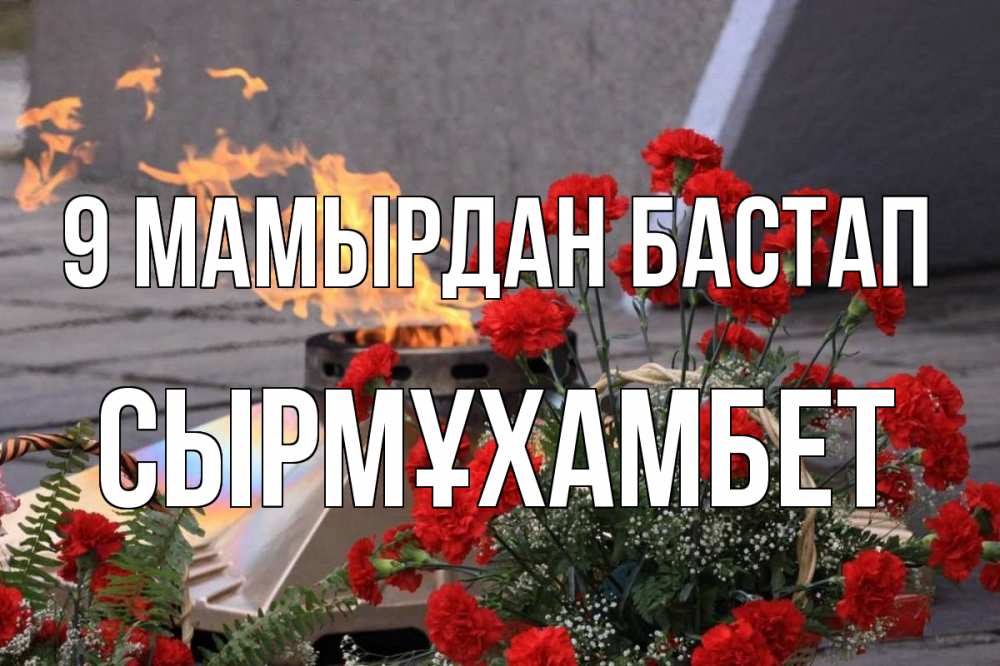Күн сайын ашық хат с именем, СЫРМҰХАМБЕТ 9 мамырдан бастап 9 мая Онлайн тегін жүктеп алу тілектері бар керемет карта 