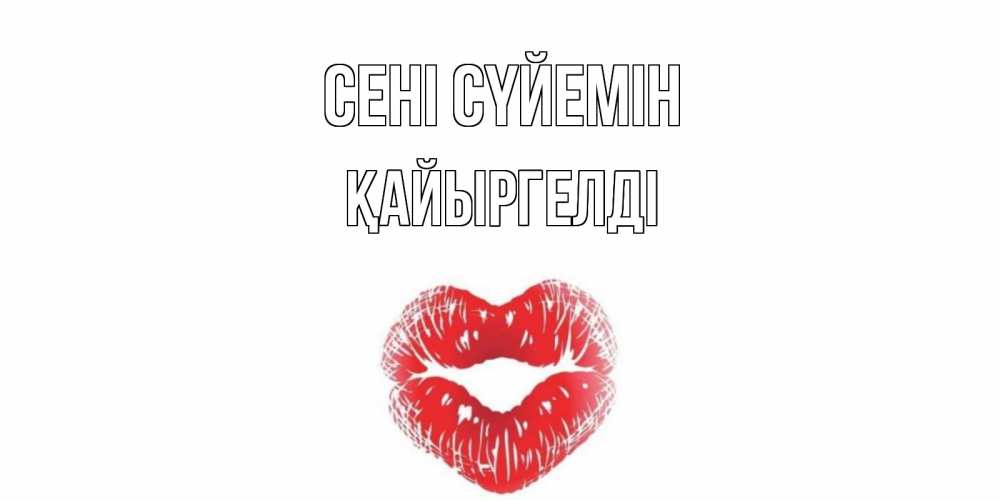 Күн сайын ашық хат с именем, Қайыргелді Сені сүйемін поцелуй Онлайн тегін жүктеп алу тілектері бар керемет карта 