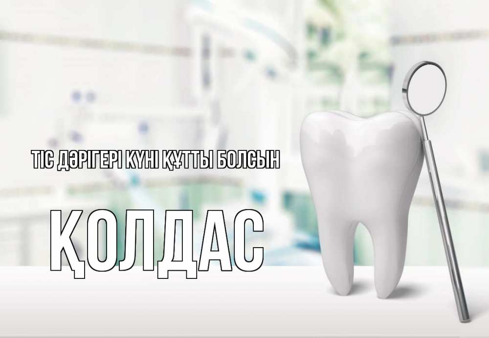 Күн сайын ашық хат с именем, Қолдас Тіс дәрігері күні құтты болсын с днем стоматолога Онлайн тегін жүктеп алу тілектері бар керемет карта 