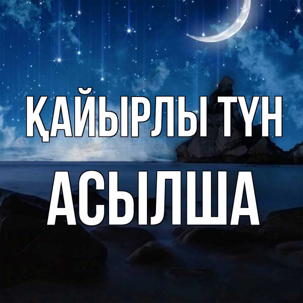 Күн сайын ашық хат с именем, АСЫЛША Қайырлы түн море Онлайн тегін жүктеп алу тілектері бар керемет карта 