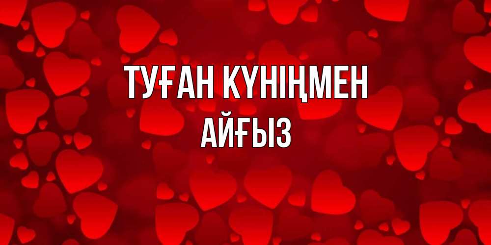 Күн сайын ашық хат с именем, АЙҒЫЗ Туған күніңмен прекрасные сердечки на открытке с красным фоном Онлайн тегін жүктеп алу тілектері бар керемет карта 