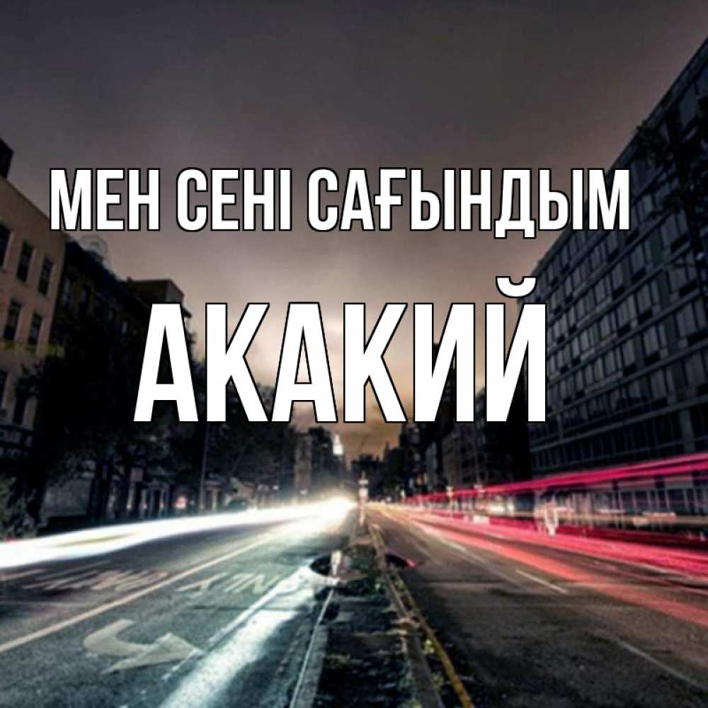 Күн сайын ашық хат с именем, Акакий Мен сені сағындым приезжай Онлайн тегін жүктеп алу тілектері бар керемет карта 