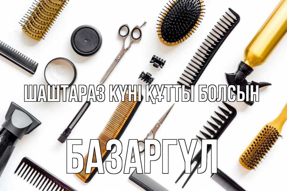 Күн сайын ашық хат с именем, БАЗАРГҮЛ Шаштараз күні құтты болсын с днем парикмахера расческа Онлайн тегін жүктеп алу тілектері бар керемет карта 