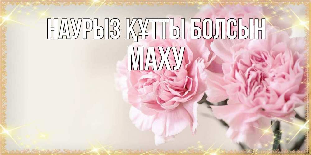 Күн сайын ашық хат с именем, МАХУ Наурыз құтты болсын открытка с розовыми цветами в рамочке с подписью на 8 марта Онлайн тегін жүктеп алу тілектері бар керемет карта 