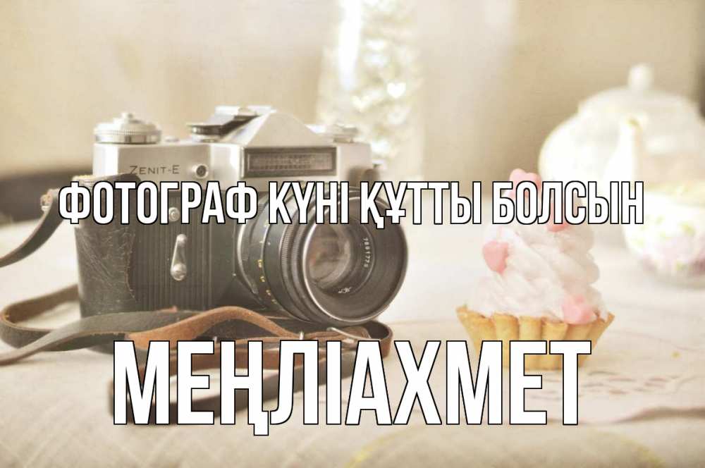 Күн сайын ашық хат с именем, МЕҢЛІАХМЕТ Фотограф күні құтты болсын с днем фотографа Онлайн тегін жүктеп алу тілектері бар керемет карта 