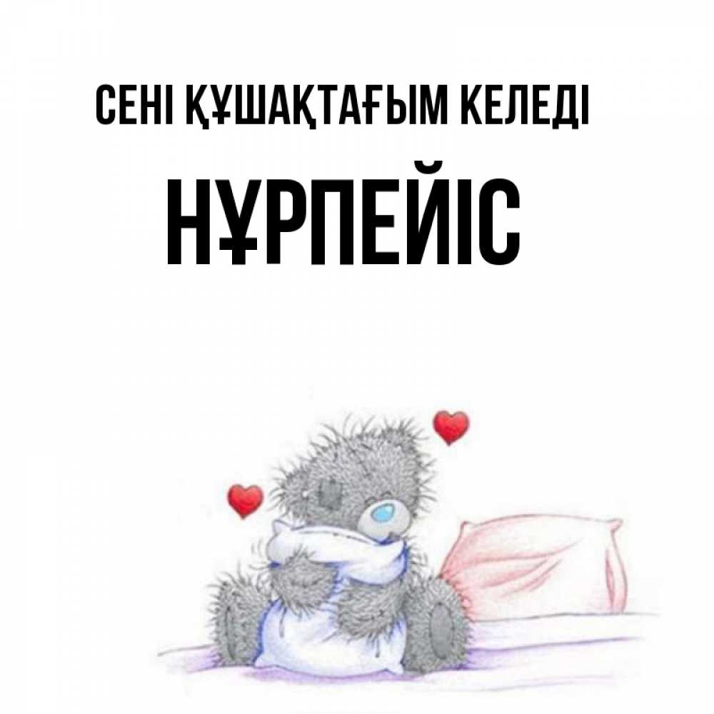 Күн сайын ашық хат с именем, НҰРПЕЙІС сені құшақтағым келеді сердечки мишка Тедди и кроватка Онлайн тегін жүктеп алу тілектері бар керемет карта 
