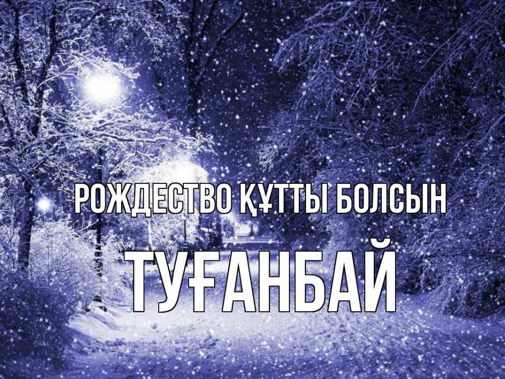 Күн сайын ашық хат с именем, ТУҒАНБАЙ Рождество құтты болсын зима, снег, фонарь Онлайн тегін жүктеп алу тілектері бар керемет карта 