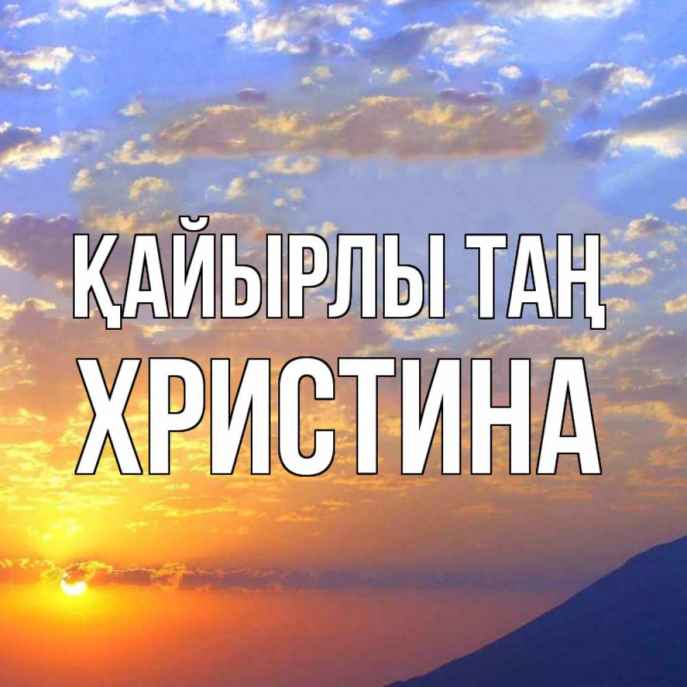 Күн сайын ашық хат с именем, Христина Қайырлы таң облака и солнце Онлайн тегін жүктеп алу тілектері бар керемет карта 