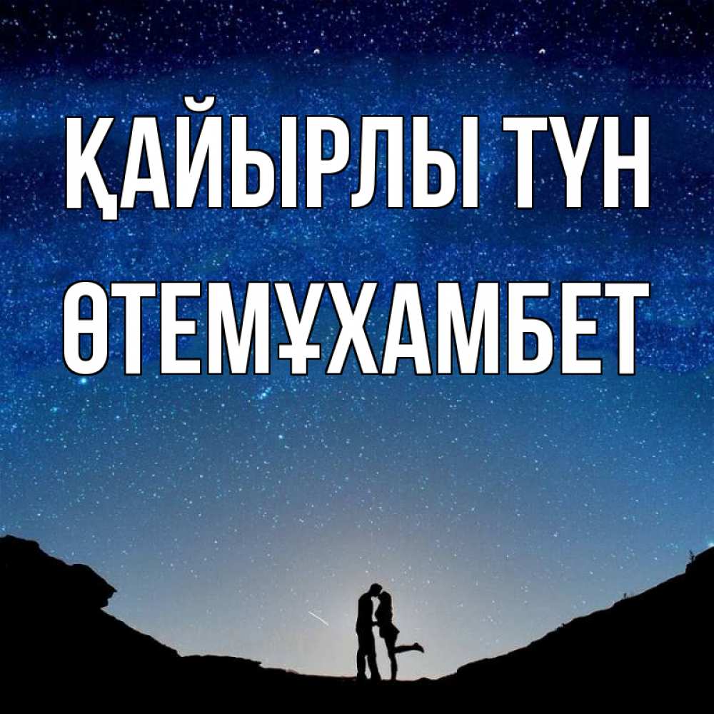 Күн сайын ашық хат с именем, ӨТЕМҰХАМБЕТ Қайырлы түн звездное небо и люди Онлайн тегін жүктеп алу тілектері бар керемет карта 