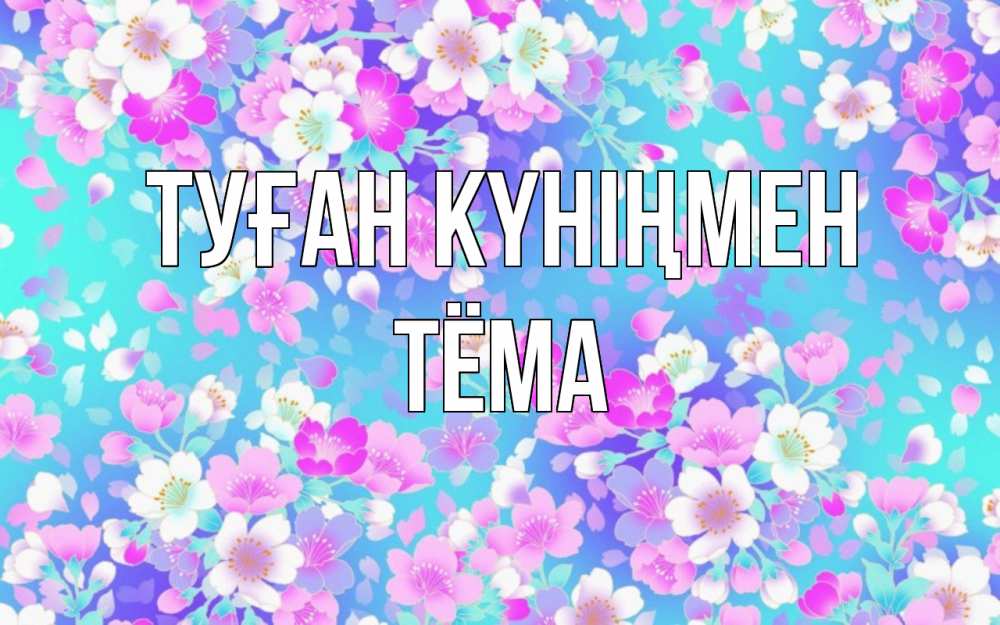 Күн сайын ашық хат с именем, Тёма Туған күніңмен открытка с заливкой Онлайн тегін жүктеп алу тілектері бар керемет карта 