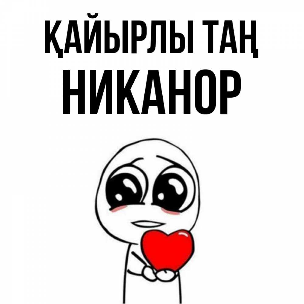 Күн сайын ашық хат с именем, Никанор Қайырлы таң позитивные открытки Онлайн тегін жүктеп алу тілектері бар керемет карта 
