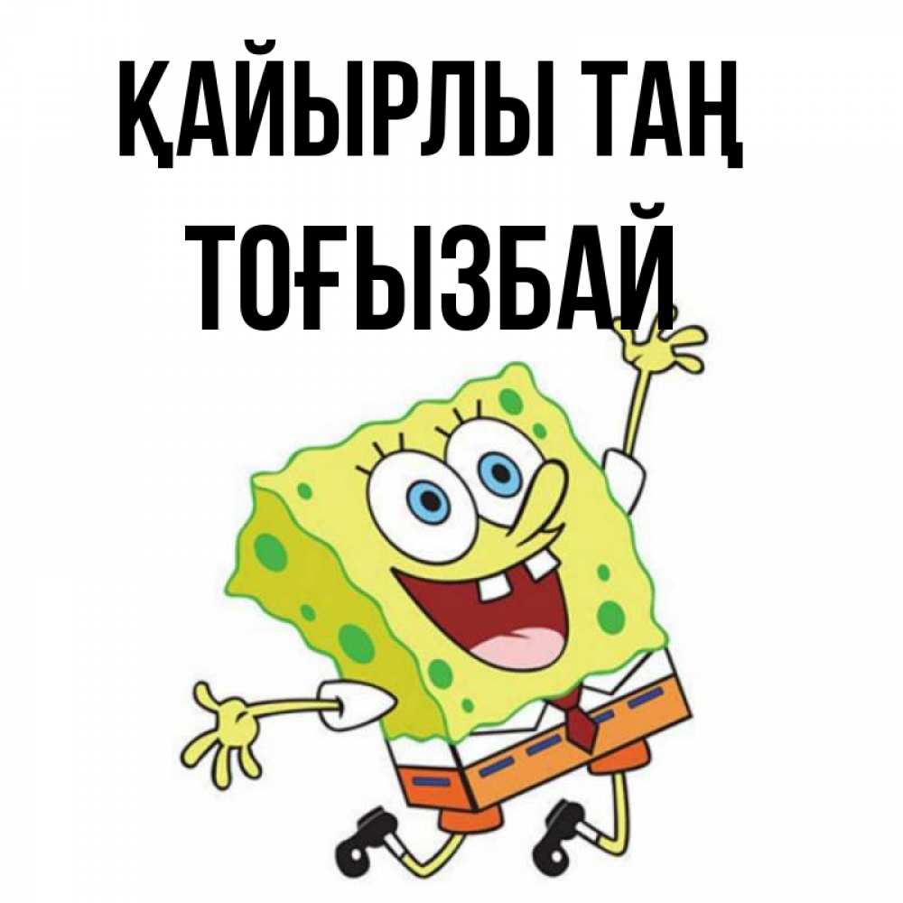 Күн сайын ашық хат с именем, ТОҒЫЗБАЙ Қайырлы таң улыбающийся спанч Боб Онлайн тегін жүктеп алу тілектері бар керемет карта 