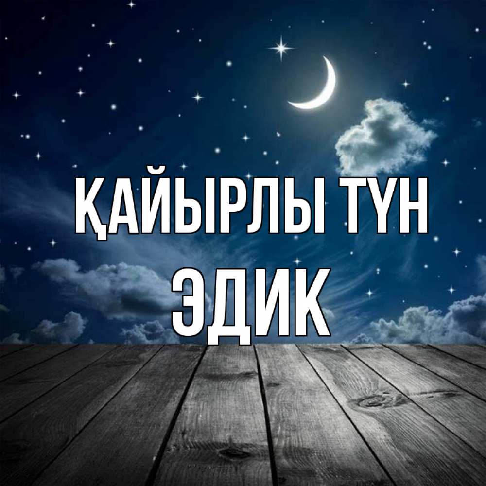 Күн сайын ашық хат с именем, Эдик Қайырлы түн месяц и звезда Онлайн тегін жүктеп алу тілектері бар керемет карта 