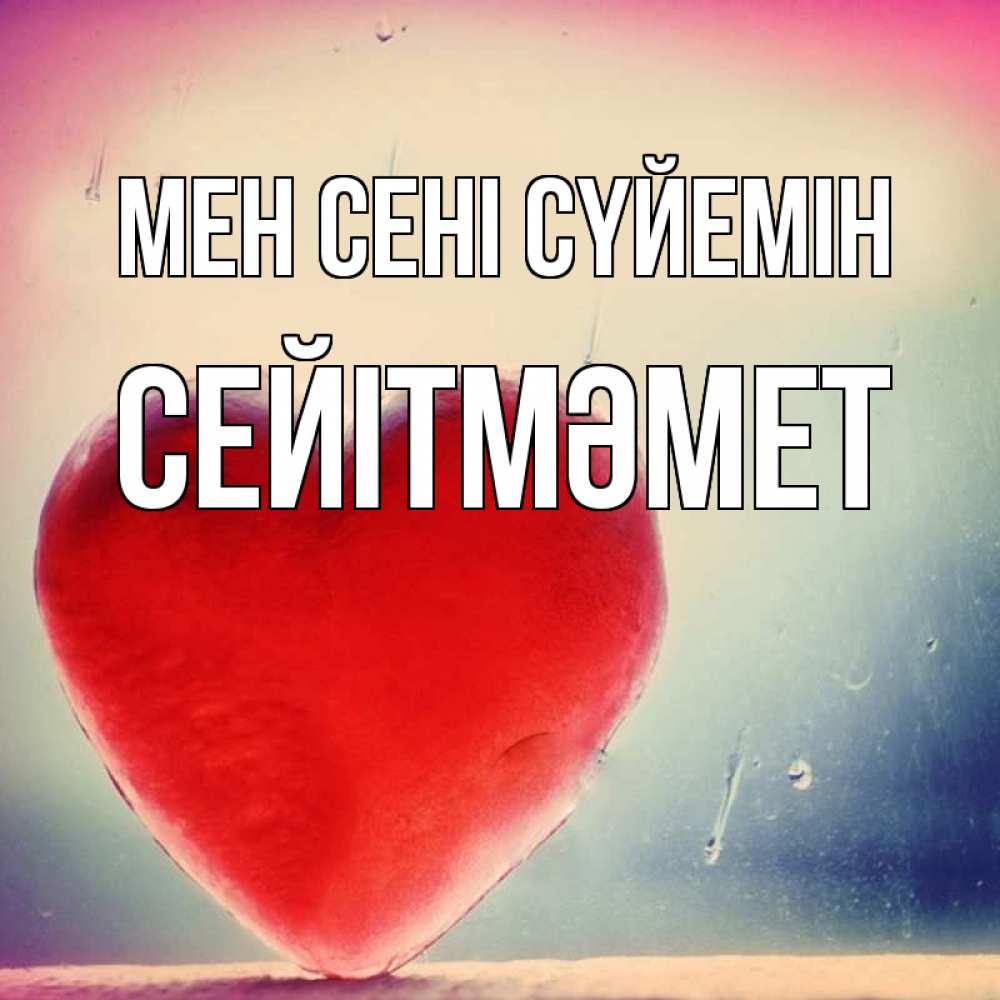 Күн сайын ашық хат с именем, СЕЙІТМӘМЕТ Мен сені сүйемін красное сердечко Онлайн тегін жүктеп алу тілектері бар керемет карта 