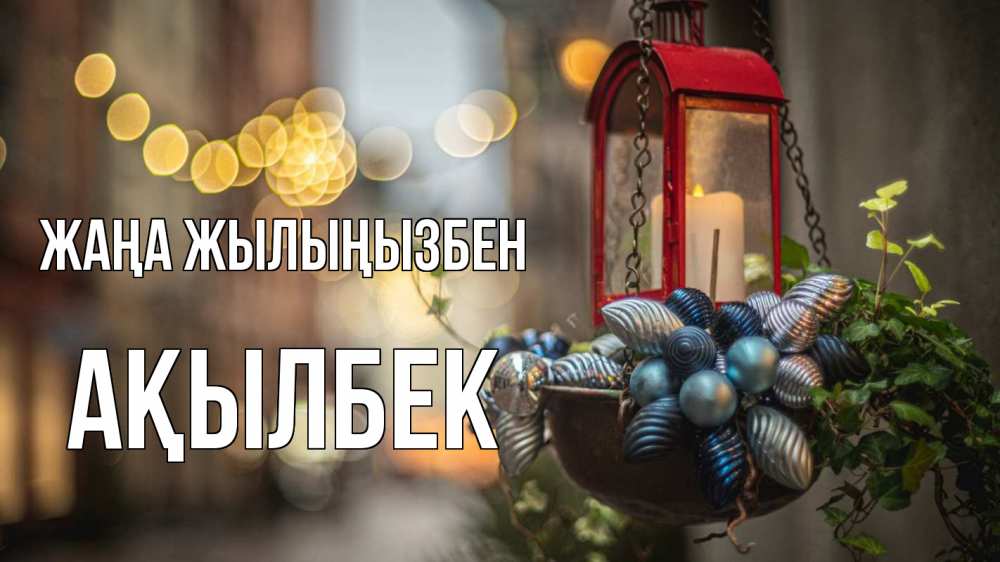 Күн сайын ашық хат с именем, Ақылбек Жаңа жылыңызбен новый год Онлайн тегін жүктеп алу тілектері бар керемет карта 