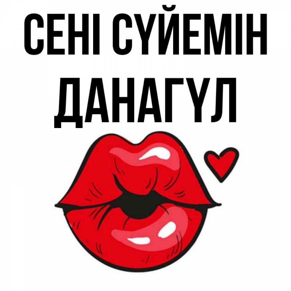 Күн сайын ашық хат с именем, ДАНАГҮЛ Сені сүйемін открытка с поцелуем любви для парня Онлайн тегін жүктеп алу тілектері бар керемет карта 