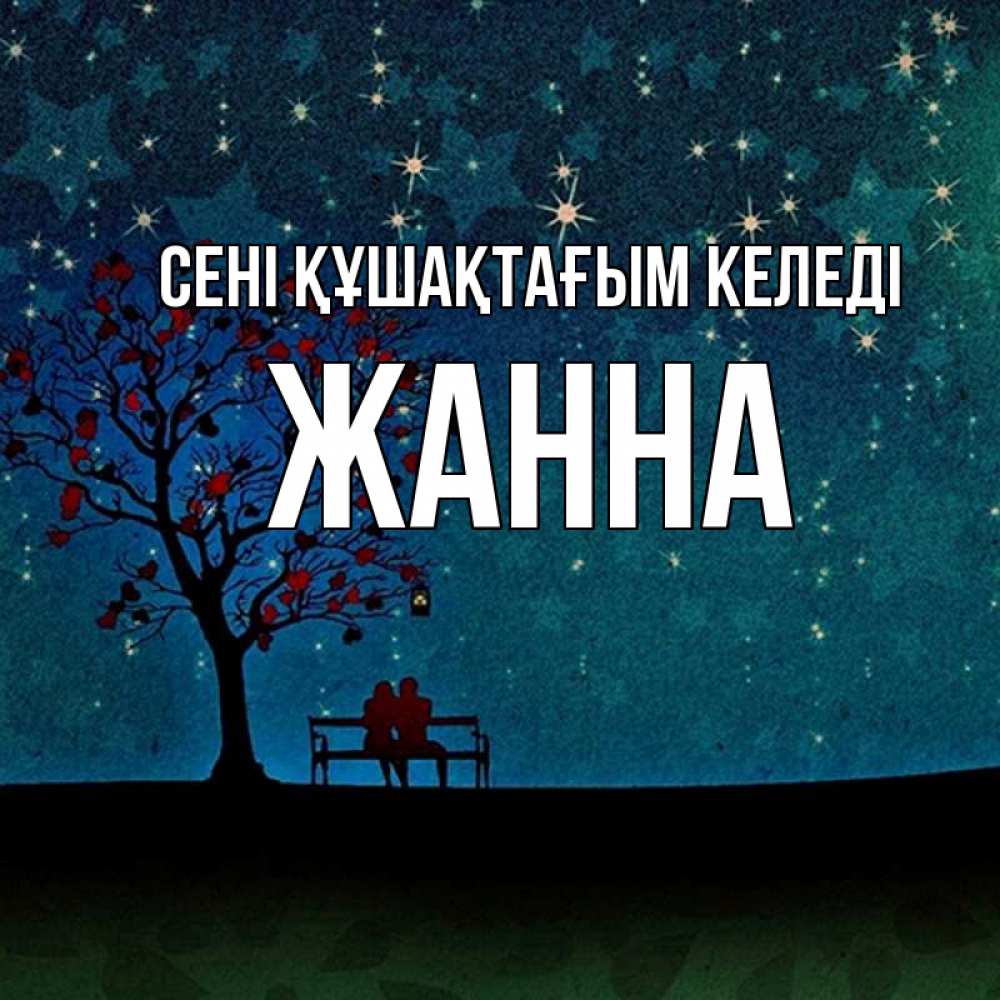 Күн сайын ашық хат с именем, ЖАННА сені құшақтағым келеді много звезд Онлайн тегін жүктеп алу тілектері бар керемет карта 