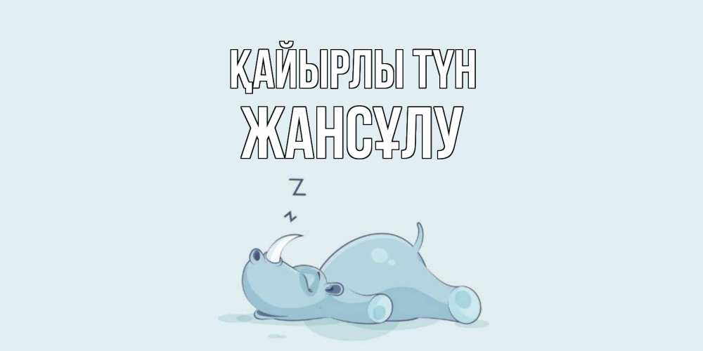 Күн сайын ашық хат с именем, Жансұлу Қайырлы түн сладких снов с носорогом Онлайн тегін жүктеп алу тілектері бар керемет карта 