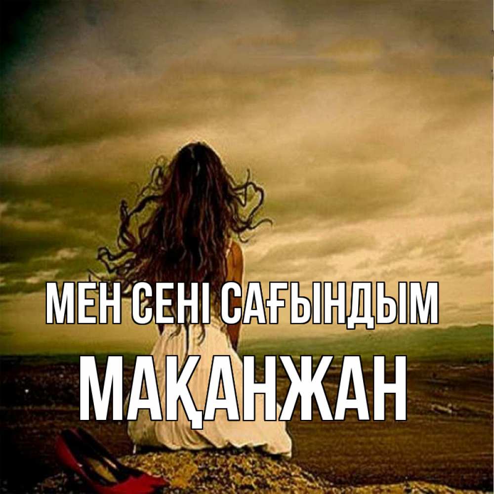 Күн сайын ашық хат с именем, Мақанжан Мен сені сағындым возвращайся Онлайн тегін жүктеп алу тілектері бар керемет карта 