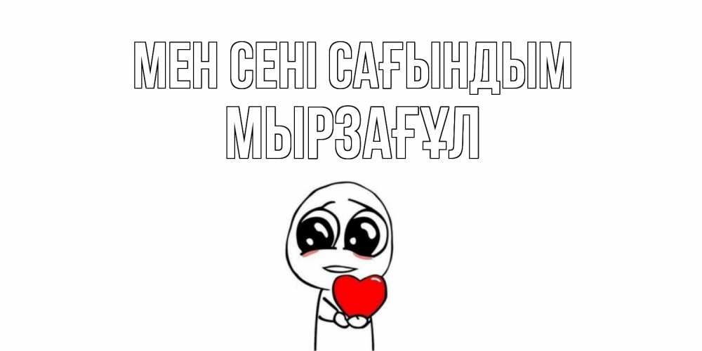 Күн сайын ашық хат с именем, Мырзағұл Мен сені сағындым я очень соскучился по тебе с тролль фейсом Онлайн тегін жүктеп алу тілектері бар керемет карта 