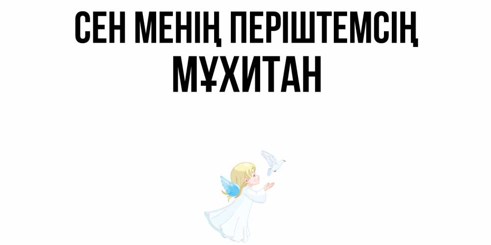 Күн сайын ашық хат с именем, МҰХИТАН Сен менің періштемсің ангел, голубь Онлайн тегін жүктеп алу тілектері бар керемет карта 