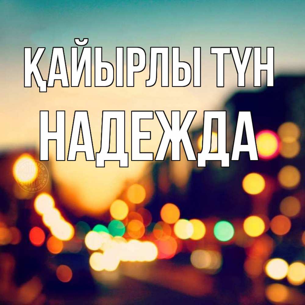 Күн сайын ашық хат с именем, Надежда Қайырлы түн город Онлайн тегін жүктеп алу тілектері бар керемет карта 