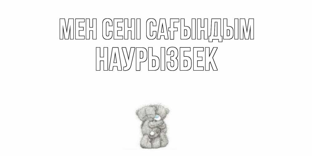 Күн сайын ашық хат с именем, Наурызбек Мен сені сағындым мишки Онлайн тегін жүктеп алу тілектері бар керемет карта 