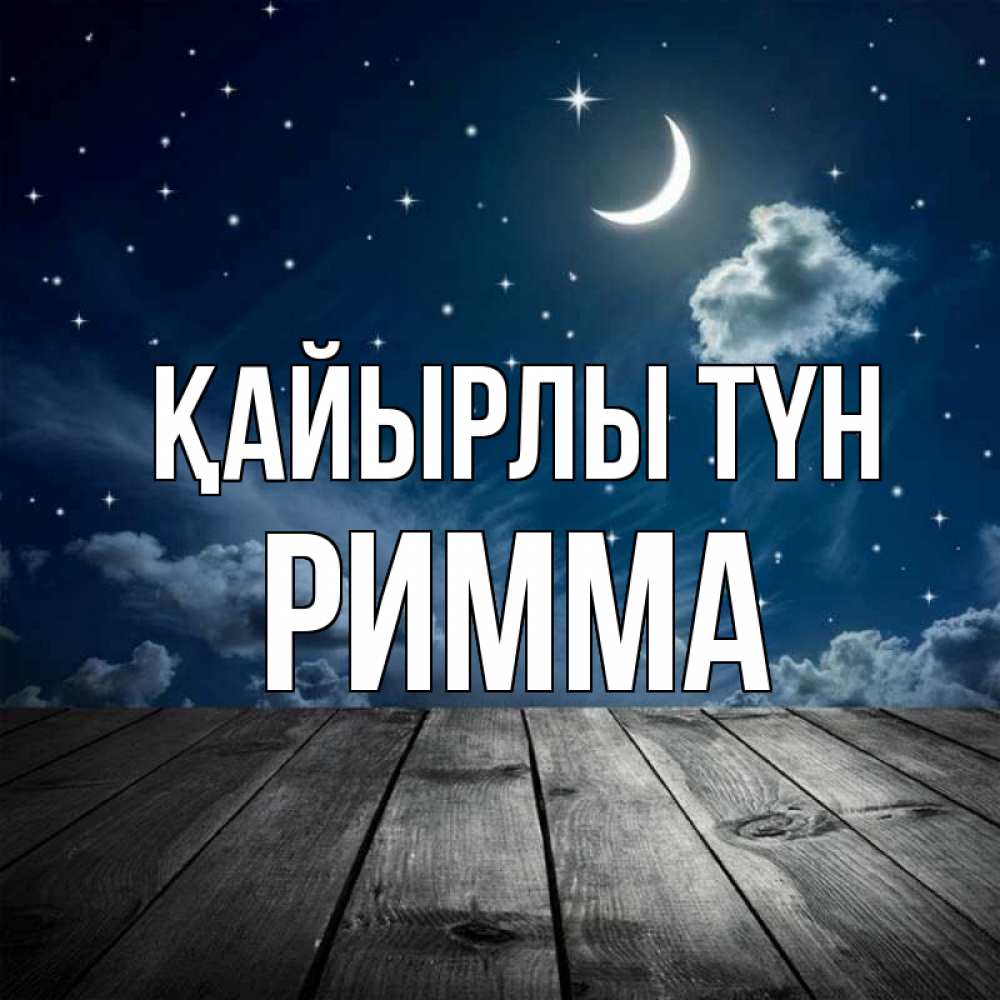 Күн сайын ашық хат с именем, Римма Қайырлы түн месяц и звезда Онлайн тегін жүктеп алу тілектері бар керемет карта 