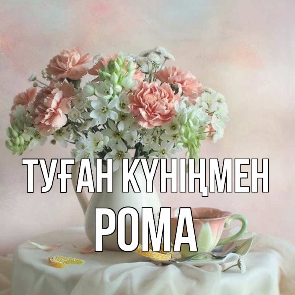 Күн сайын ашық хат с именем, Рома Туған күніңмен с цветами Онлайн тегін жүктеп алу тілектері бар керемет карта 