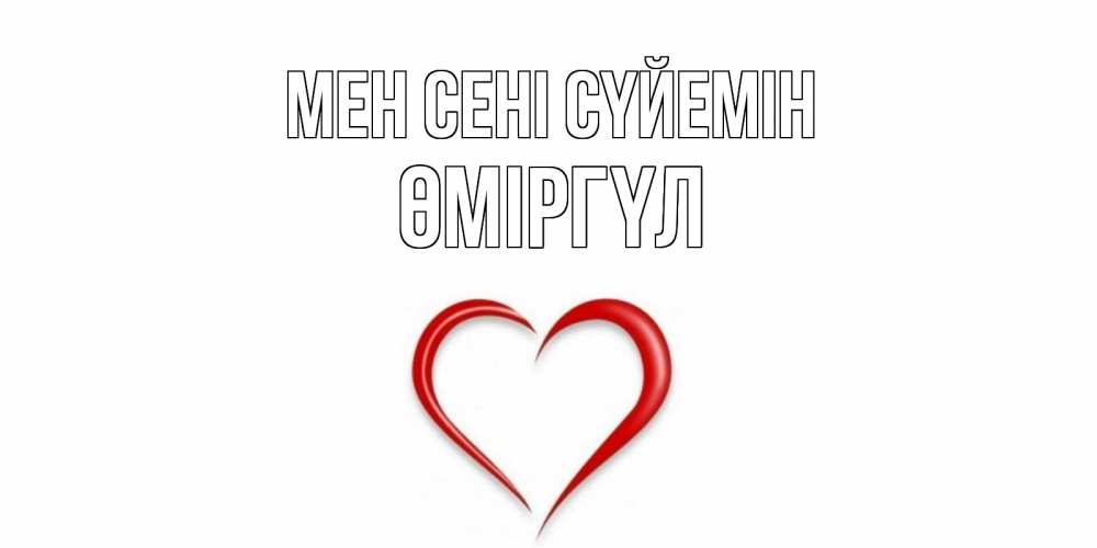 Күн сайын ашық хат с именем, ӨМІРГҮЛ Мен сені сүйемін сердце Онлайн тегін жүктеп алу тілектері бар керемет карта 