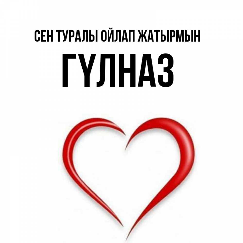 Күн сайын ашық хат с именем, ГҮЛНАЗ Сен туралы ойлап жатырмын для возлюбленной Онлайн тегін жүктеп алу тілектері бар керемет карта 