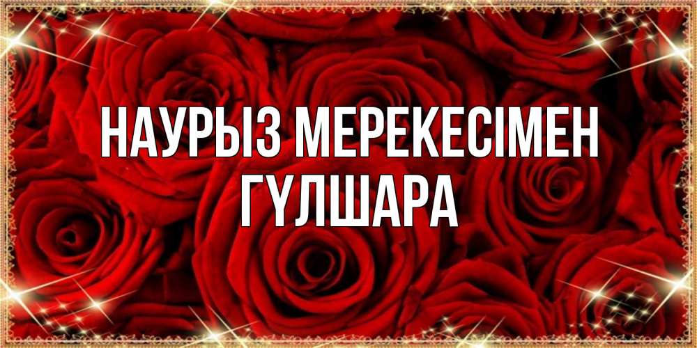 Күн сайын ашық хат с именем, ГҮЛШАРА Наурыз мерекесімен открытка для любимой Онлайн тегін жүктеп алу тілектері бар керемет карта 