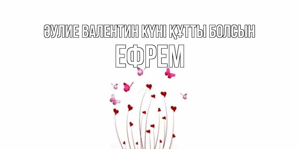 Күн сайын ашық хат с именем, Ефрем Әулие Валентин күні құтты болсын валентинку подписать онлайн на день всех влюбленных Онлайн тегін жүктеп алу тілектері бар керемет карта 