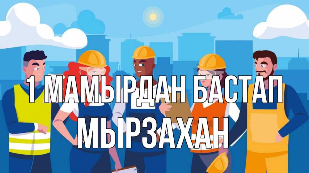 Күн сайын ашық хат с именем, Мырзахан 1 мамырдан бастап С 1 мая Онлайн тегін жүктеп алу тілектері бар керемет карта 