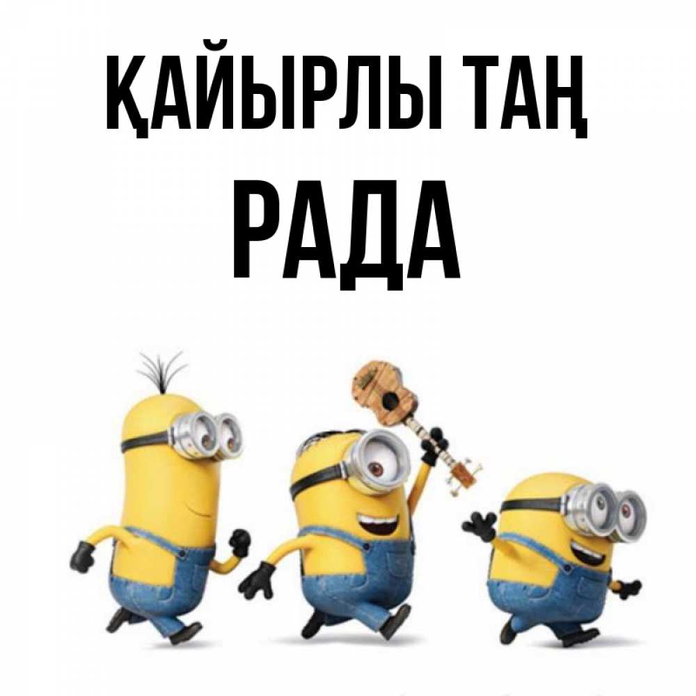 Күн сайын ашық хат с именем, Рада Қайырлы таң миньоны и прекрасное утро Онлайн тегін жүктеп алу тілектері бар керемет карта 