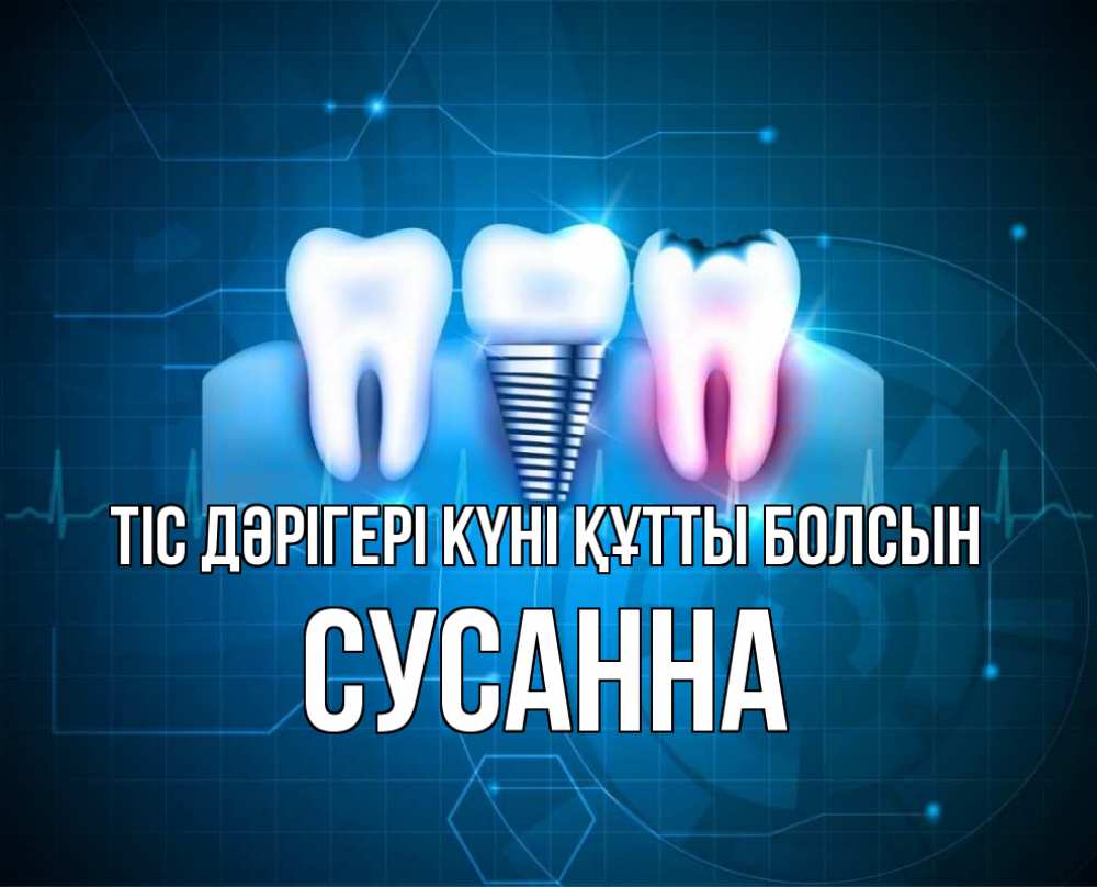 Күн сайын ашық хат с именем, Сусанна Тіс дәрігері күні құтты болсын с днем стоматолога Онлайн тегін жүктеп алу тілектері бар керемет карта 