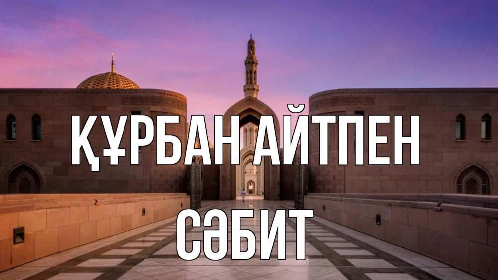 Күн сайын ашық хат с именем, СӘБИТ Құрбан айтпен мечеть Онлайн тегін жүктеп алу тілектері бар керемет карта 