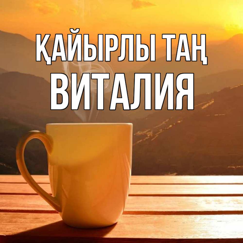 Күн сайын ашық хат с именем, Виталия Қайырлы таң кофе в горах Онлайн тегін жүктеп алу тілектері бар керемет карта 