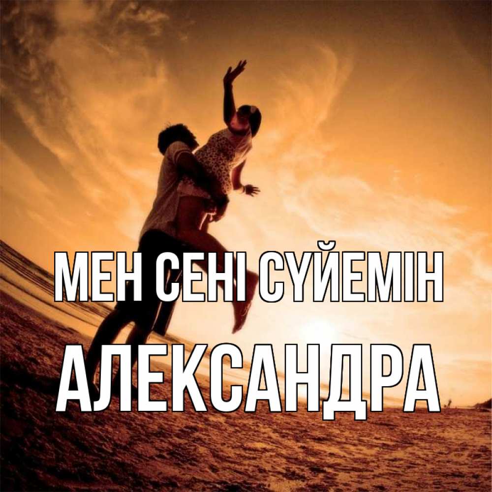 Күн сайын ашық хат с именем, Александра Мен сені сүйемін парень держит девушку Онлайн тегін жүктеп алу тілектері бар керемет карта 