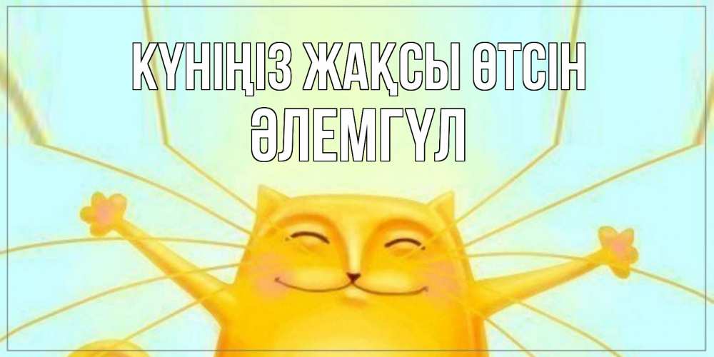 Күн сайын ашық хат с именем, ӘЛЕМГҮЛ Күніңіз жақсы өтсін обнимашки Онлайн тегін жүктеп алу тілектері бар керемет карта 