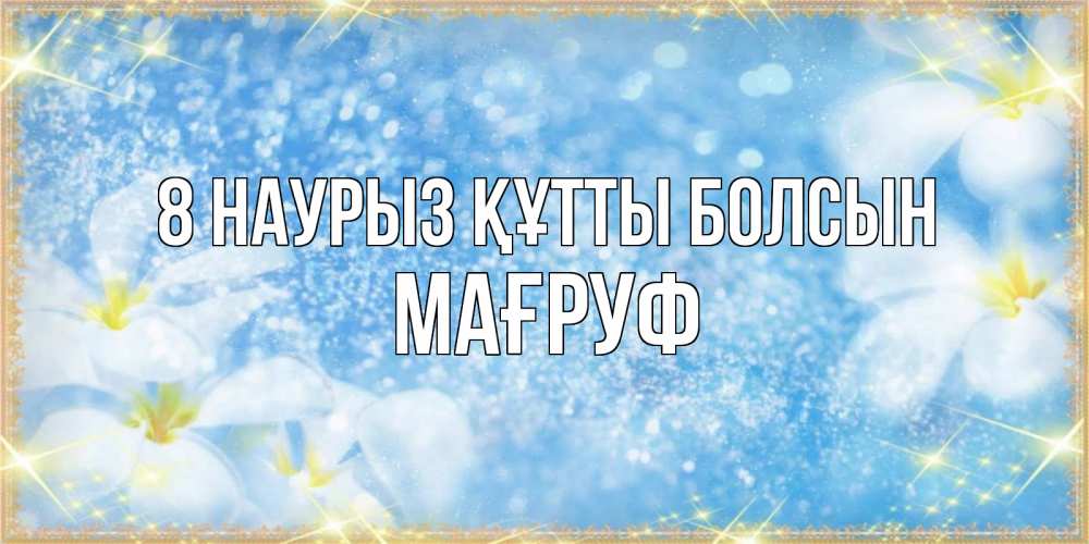 Күн сайын ашық хат с именем, МАҒРУФ 8 наурыз құтты болсын международный женский день Онлайн тегін жүктеп алу тілектері бар керемет карта 
