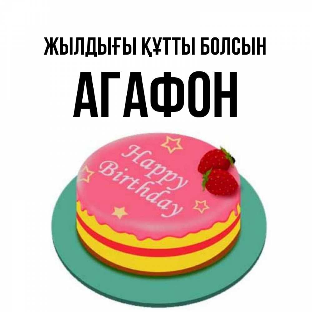 Күн сайын ашық хат с именем, Агафон Жылдығы құтты болсын торт, клубника, днюха Онлайн тегін жүктеп алу тілектері бар керемет карта 